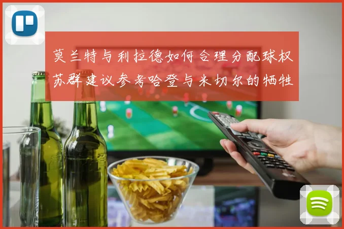 莫兰特与利拉德如何合理分配球权苏群建议参考哈登与米切尔的牺牲精神